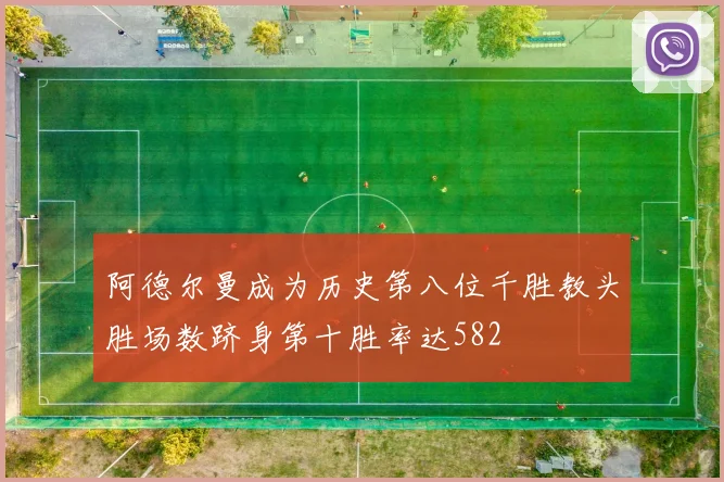 阿德尔曼成为历史第八位千胜教头胜场数跻身第十胜率达582