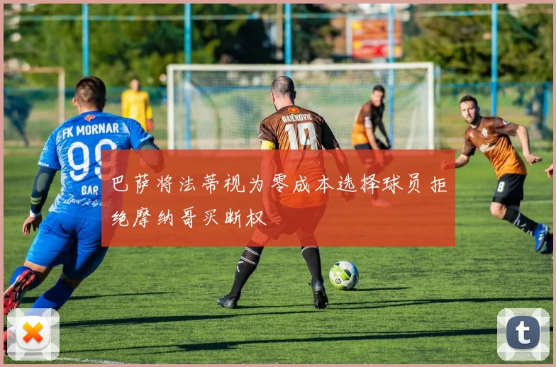 巴萨将法蒂视为零成本选择球员拒绝摩纳哥买断权