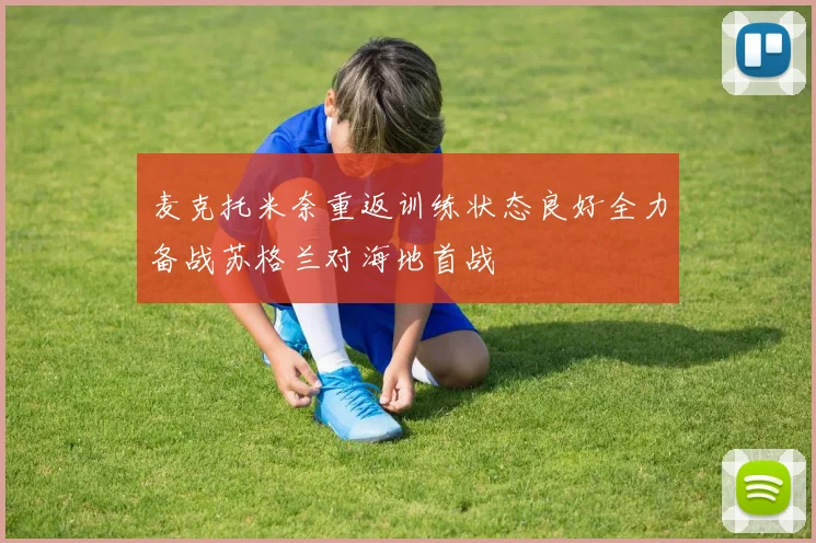 麦克托米奈重返训练状态良好全力备战苏格兰对海地首战